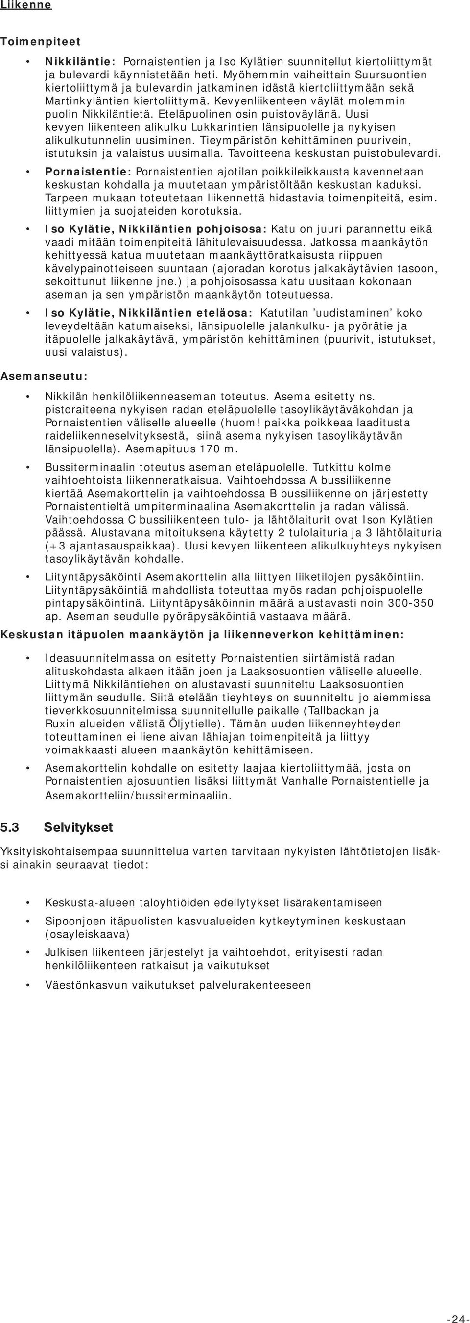 Eteläpuolinen osin puistoväylänä. Uusi kevyen liikenteen alikulku Lukkarintien länsipuolelle ja nykyisen alikulkutunnelin uusiminen.