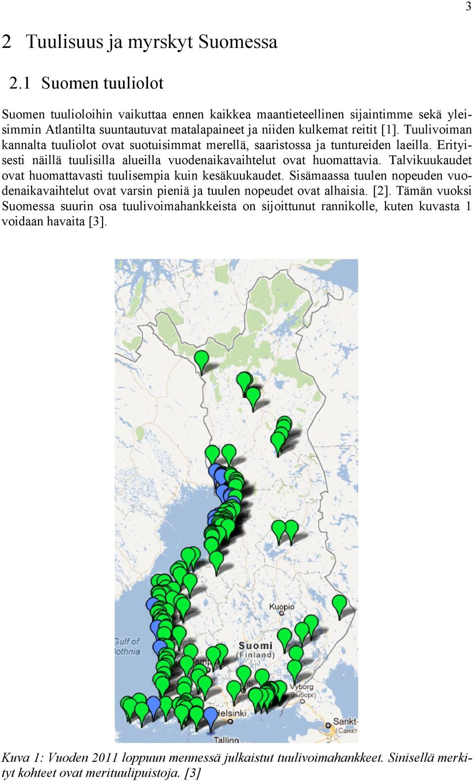 Tuulivoiman kannalta tuuliolot ovat suotuisimmat merellä, saaristossa ja tuntureiden laeilla. Erityisesti näillä tuulisilla alueilla vuodenaikavaihtelut ovat huomattavia.