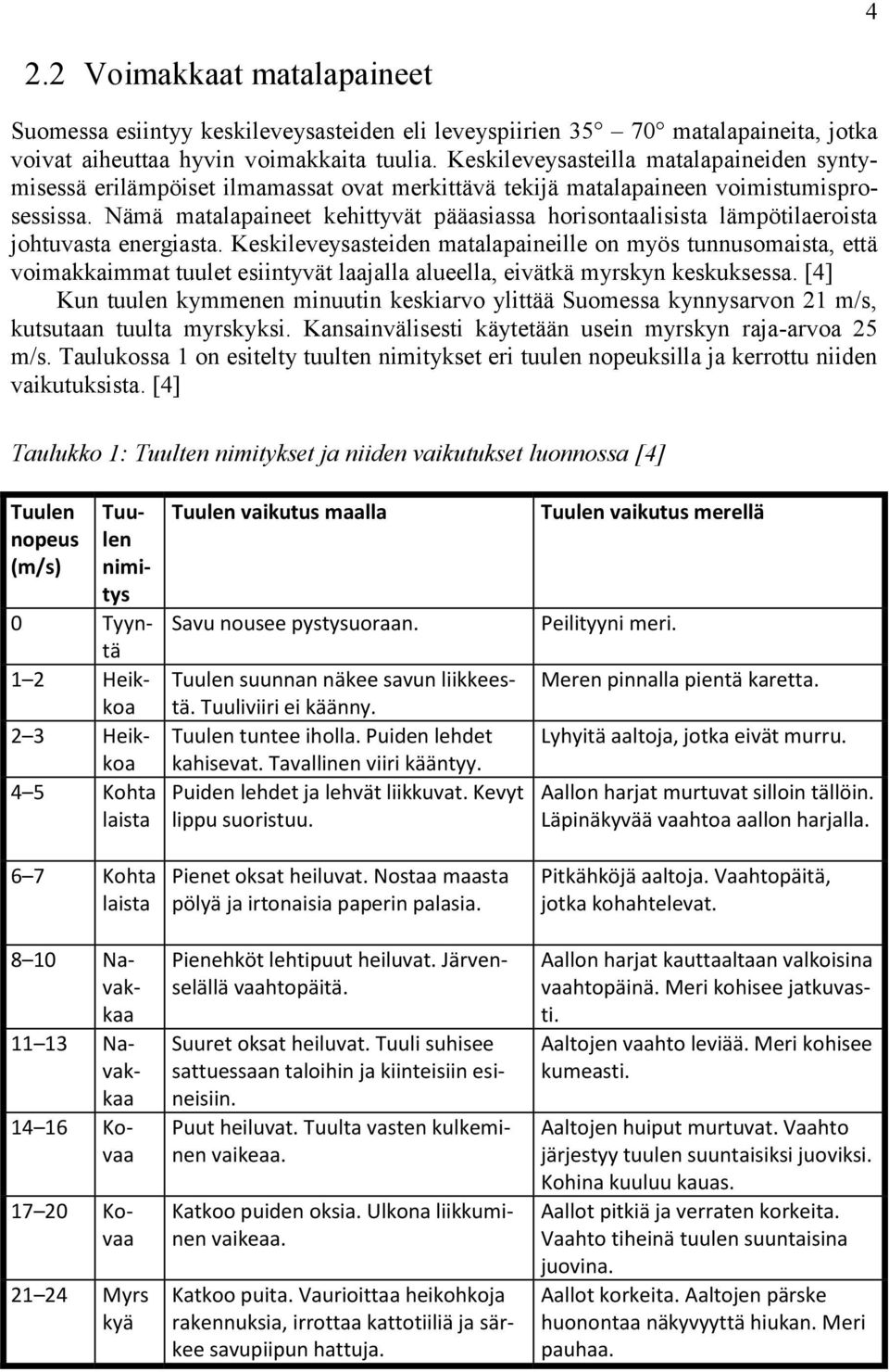 Nämä matalapaineet kehittyvät pääasiassa horisontaalisista lämpötilaeroista johtuvasta energiasta.