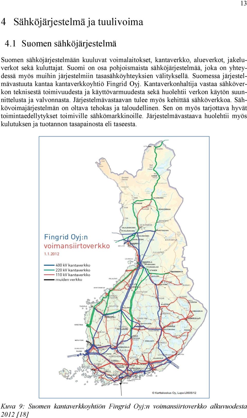 Kantaverkonhaltija vastaa sähköverkon teknisestä toimivuudesta ja käyttövarmuudesta sekä huolehtii verkon käytön suunnittelusta ja valvonnasta. Järjestelmävastaavan tulee myös kehittää sähköverkkoa.