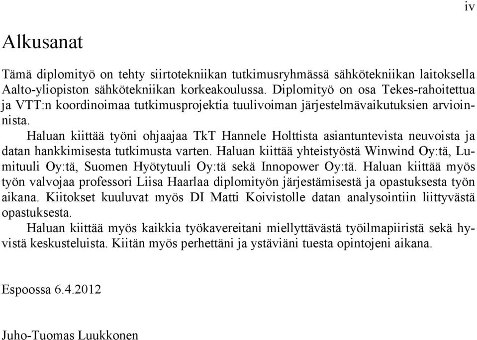 Haluan kiittää työni ohjaajaa TkT Hannele Holttista asiantuntevista neuvoista ja datan hankkimisesta tutkimusta varten.