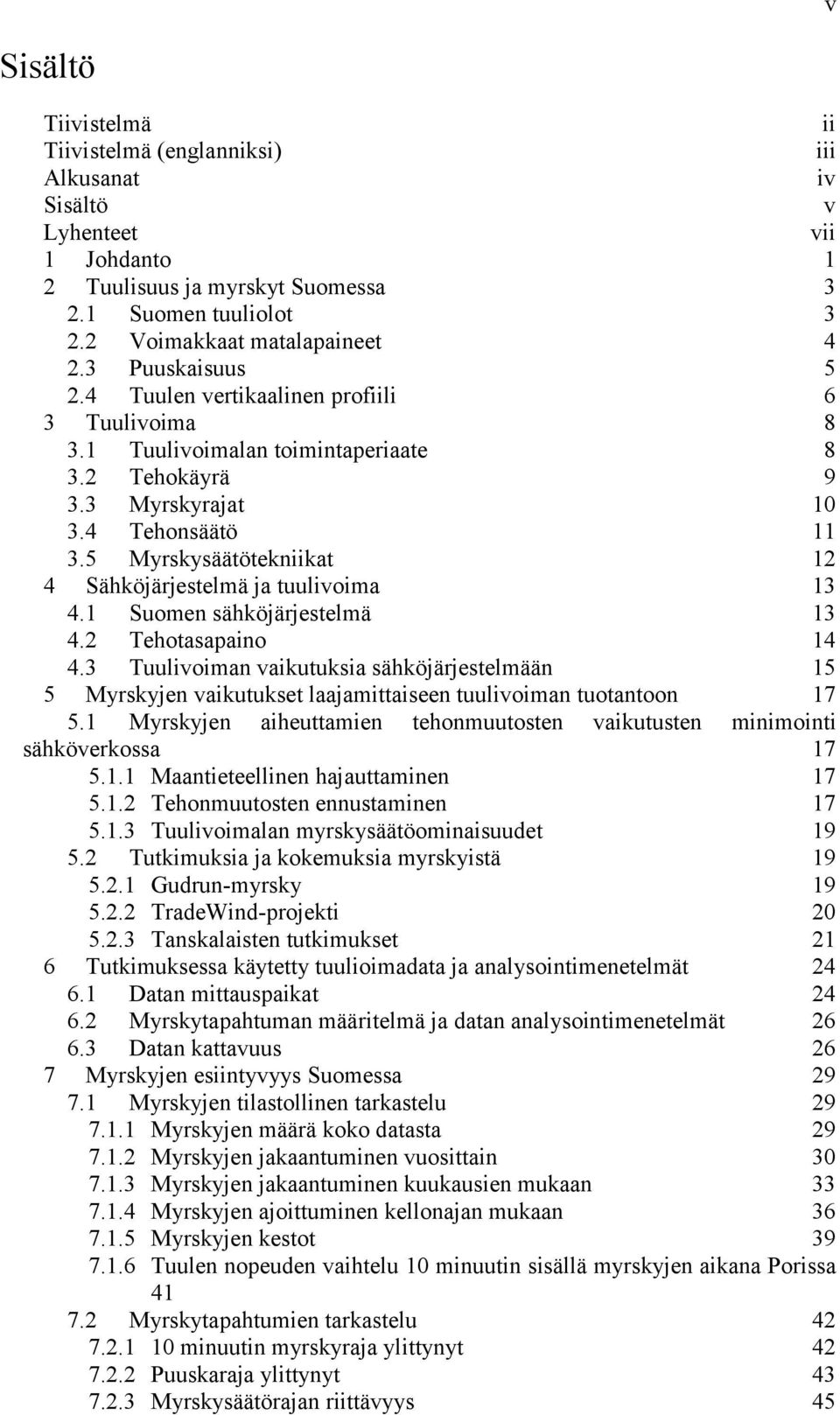 5 Myrskysäätötekniikat 12 4 Sähköjärjestelmä ja tuulivoima 13 4.1 Suomen sähköjärjestelmä 13 4.2 Tehotasapaino 14 4.