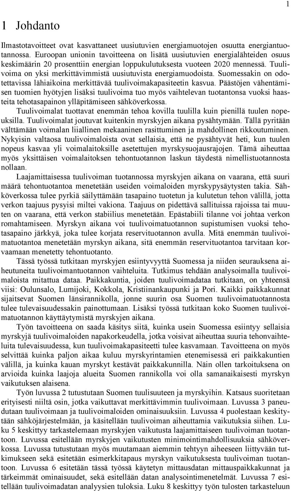 Tuulivoima on yksi merkittävimmistä uusiutuvista energiamuodoista. Suomessakin on odotettavissa lähiaikoina merkittävää tuulivoimakapasiteetin kasvua.