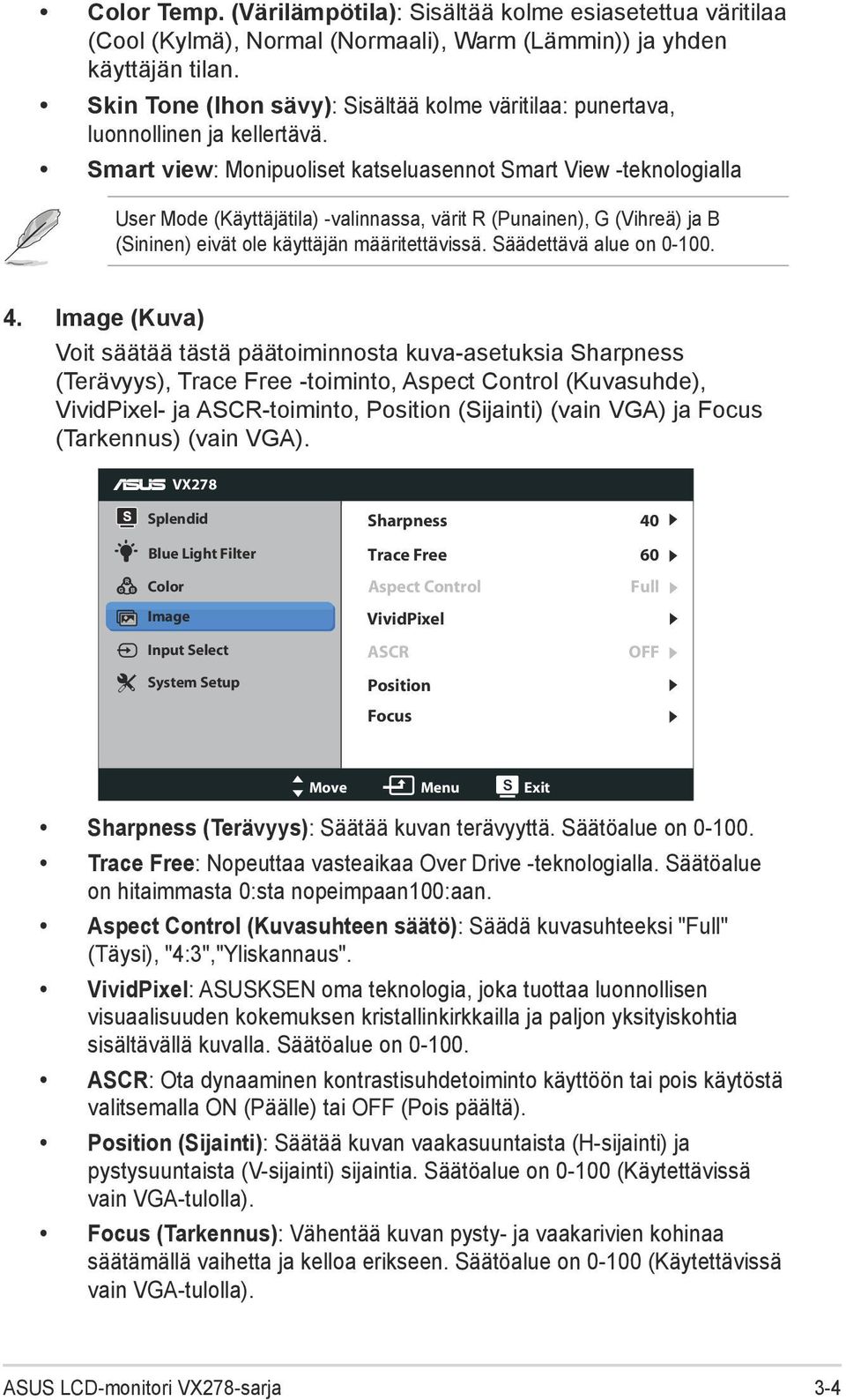 Smart view: Monipuoliset katseluasennot Smart View -teknologialla User Mode (Käyttäjätila) -valinnassa, värit R (Punainen), G (Vihreä) ja B (Sininen) eivät ole käyttäjän määritettävissä.