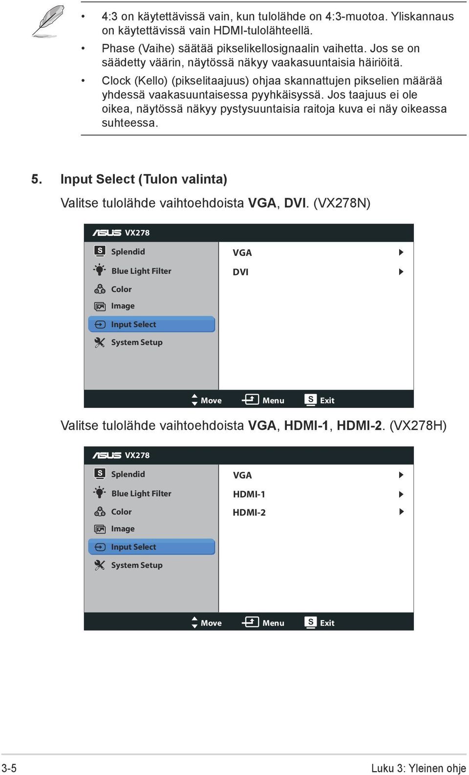 Jos taajuus ei ole oikea, näytössä näkyy pystysuuntaisia raitoja kuva ei näy oikeassa suhteessa. 5. Input Select (Tulon valinta) Valitse tulolähde vaihtoehdoista VGA, DVI.