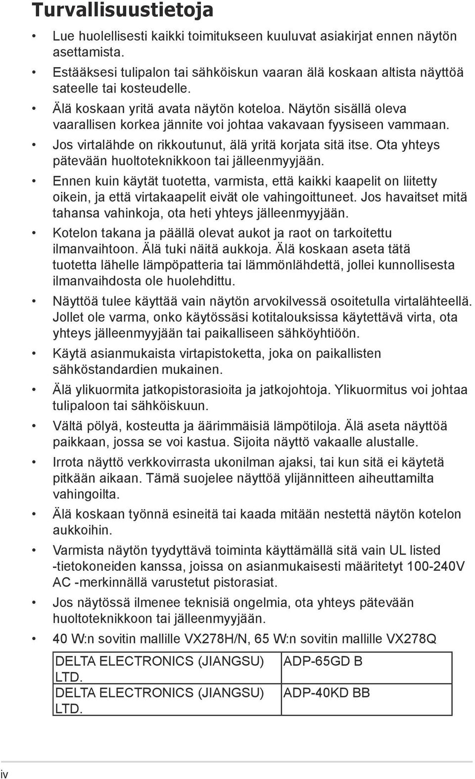 Ota yhteys pätevään huoltoteknikkoon tai jälleenmyyjään. Ennen kuin käytät tuotetta, varmista, että kaikki kaapelit on liitetty oikein, ja että virtakaapelit eivät ole vahingoittuneet.