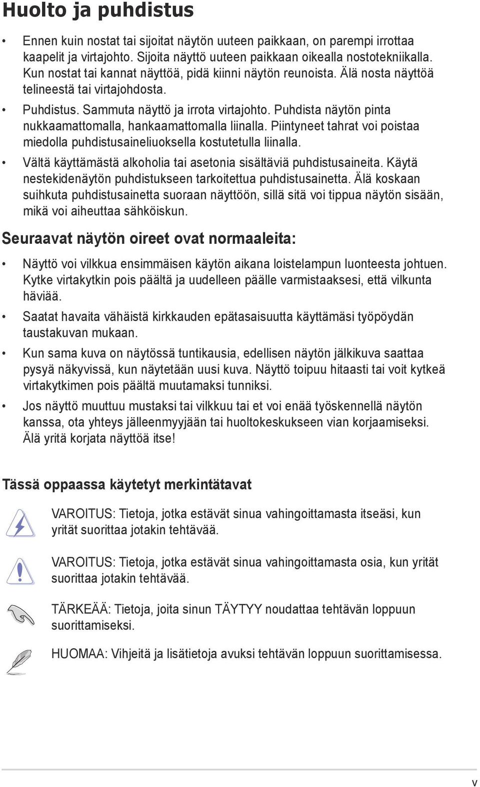 Puhdista näytön pinta nukkaamattomalla, hankaamattomalla liinalla. Piintyneet tahrat voi poistaa miedolla puhdistusaineliuoksella kostutetulla liinalla.