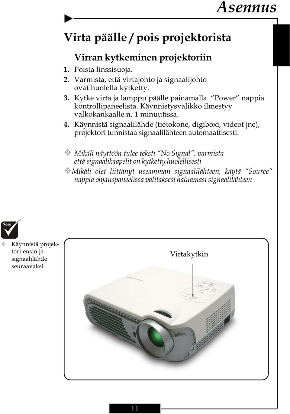 Käynnistä signaalilähde (tietokone, digiboxi, videot jne), projektori tunnistaa signaalilähteen automaattisesti.