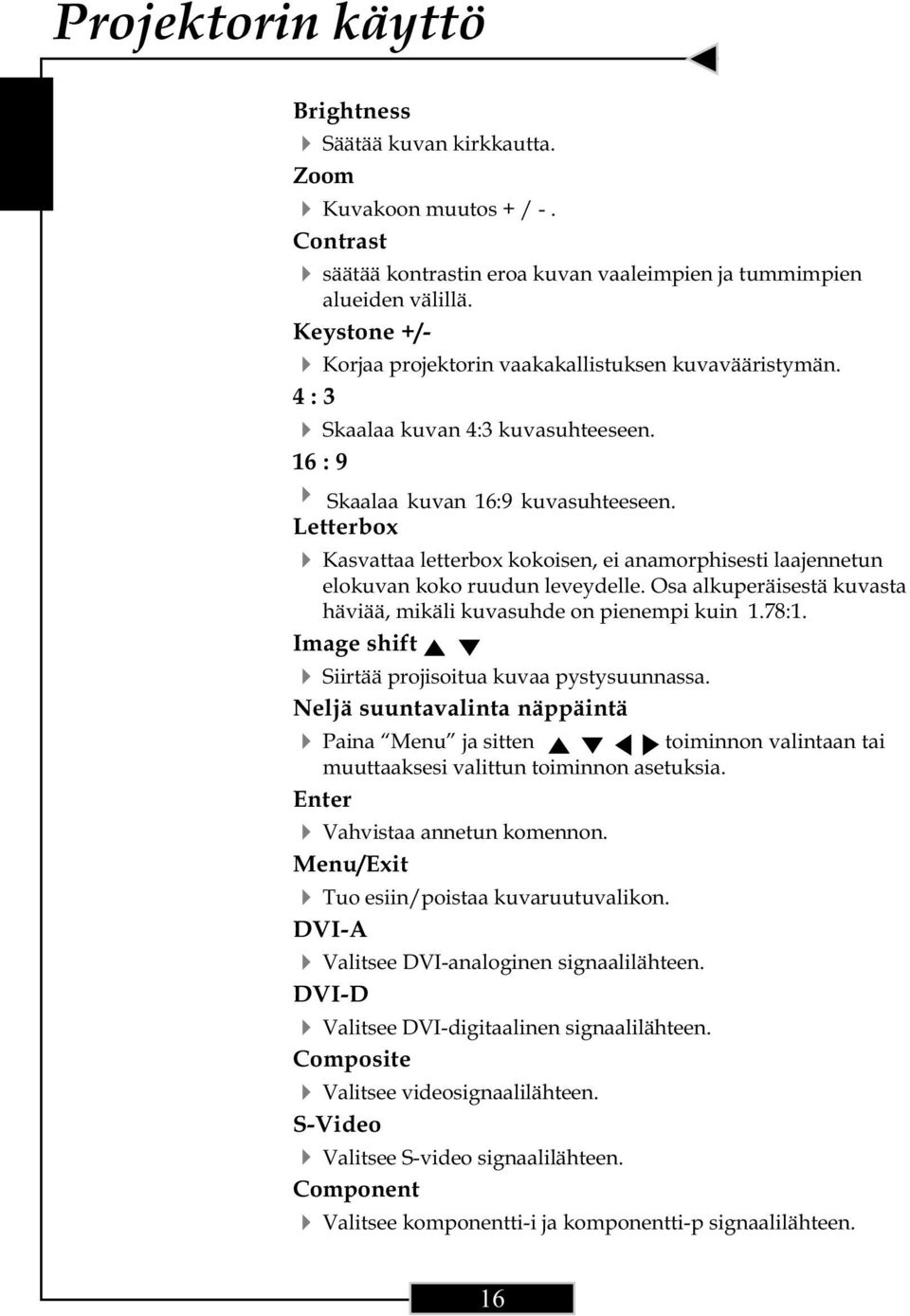 Letterbox Kasvattaa letterbox kokoisen, ei anamorphisesti laajennetun elokuvan koko ruudun leveydelle. Osa alkuperäisestä kuvasta häviää, mikäli kuvasuhde on pienempi kuin 1.78:1.