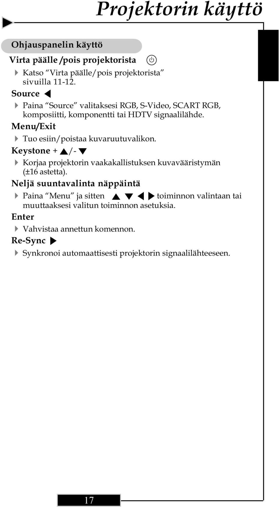 Menu/Exit Tuo esiin/poistaa kuvaruutuvalikon. Keystone + /- Korjaa projektorin vaakakallistuksen kuvavääristymän (±16 astetta).