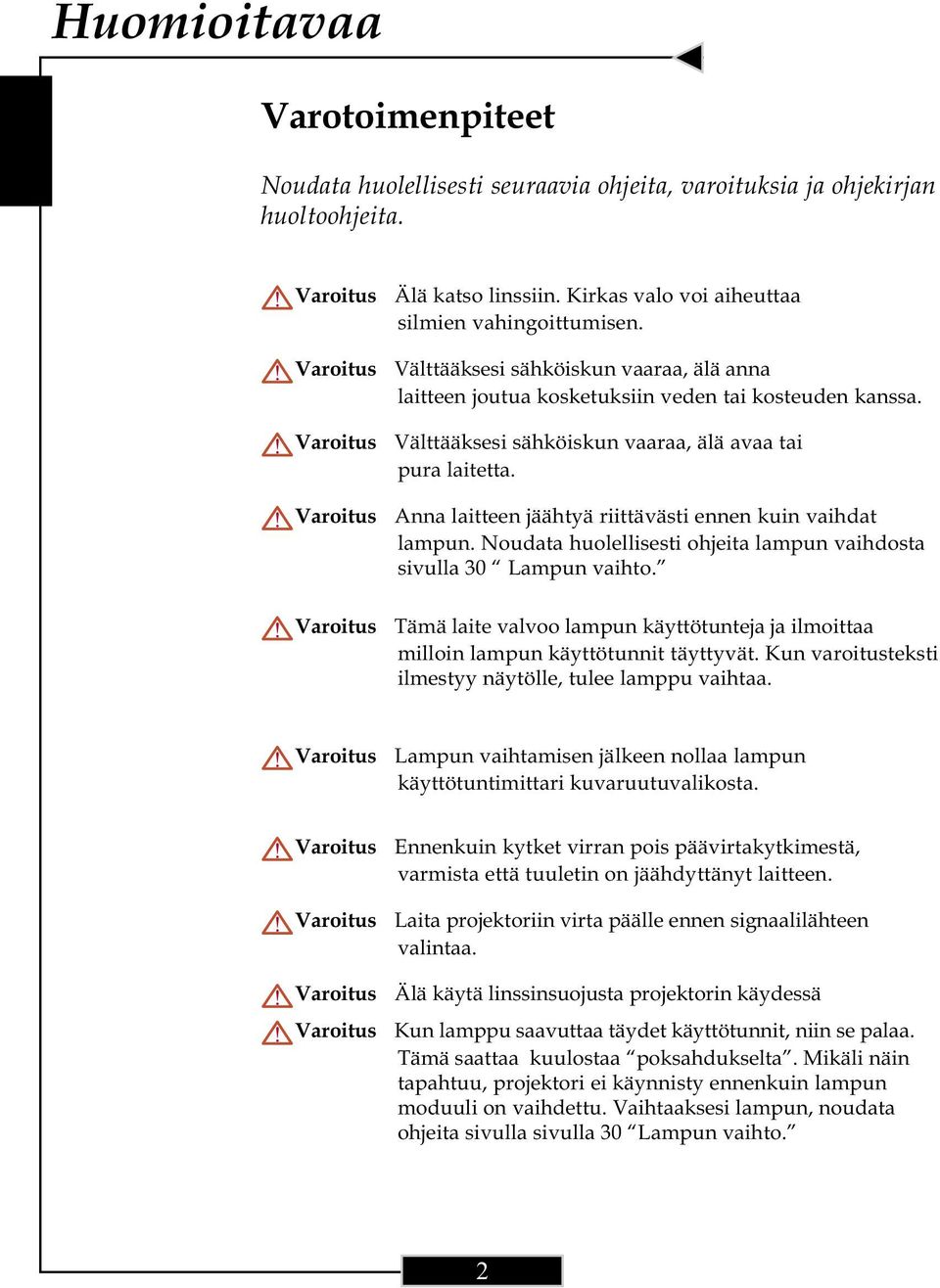 Välttääksesi sähköiskun vaaraa, älä avaa tai pura laitetta. Anna laitteen jäähtyä riittävästi ennen kuin vaihdat lampun. Noudata huolellisesti ohjeita lampun vaihdosta sivulla 30 Lampun vaihto.