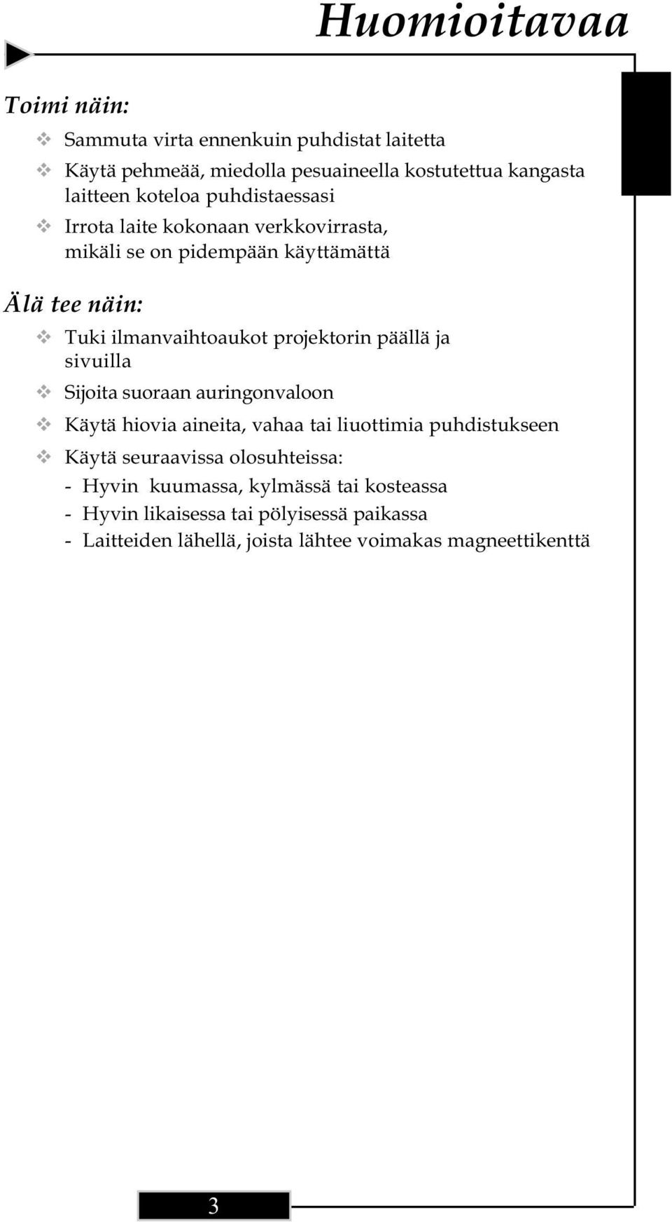 projektorin päällä ja sivuilla Sijoita suoraan auringonvaloon Käytä hiovia aineita, vahaa tai liuottimia puhdistukseen Käytä seuraavissa