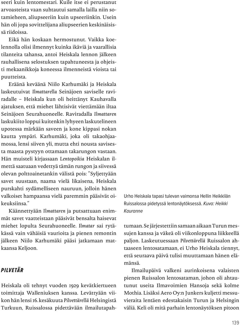 Vaikka koelennolla olisi ilmennyt kuinka ikäviä ja vaarallisia tilanteita tahansa, antoi Heiskala lennon jälkeen rauhallisena selostuksen tapahtuneesta ja ohjeisti mekaanikkoja koneessa ilmenneistä