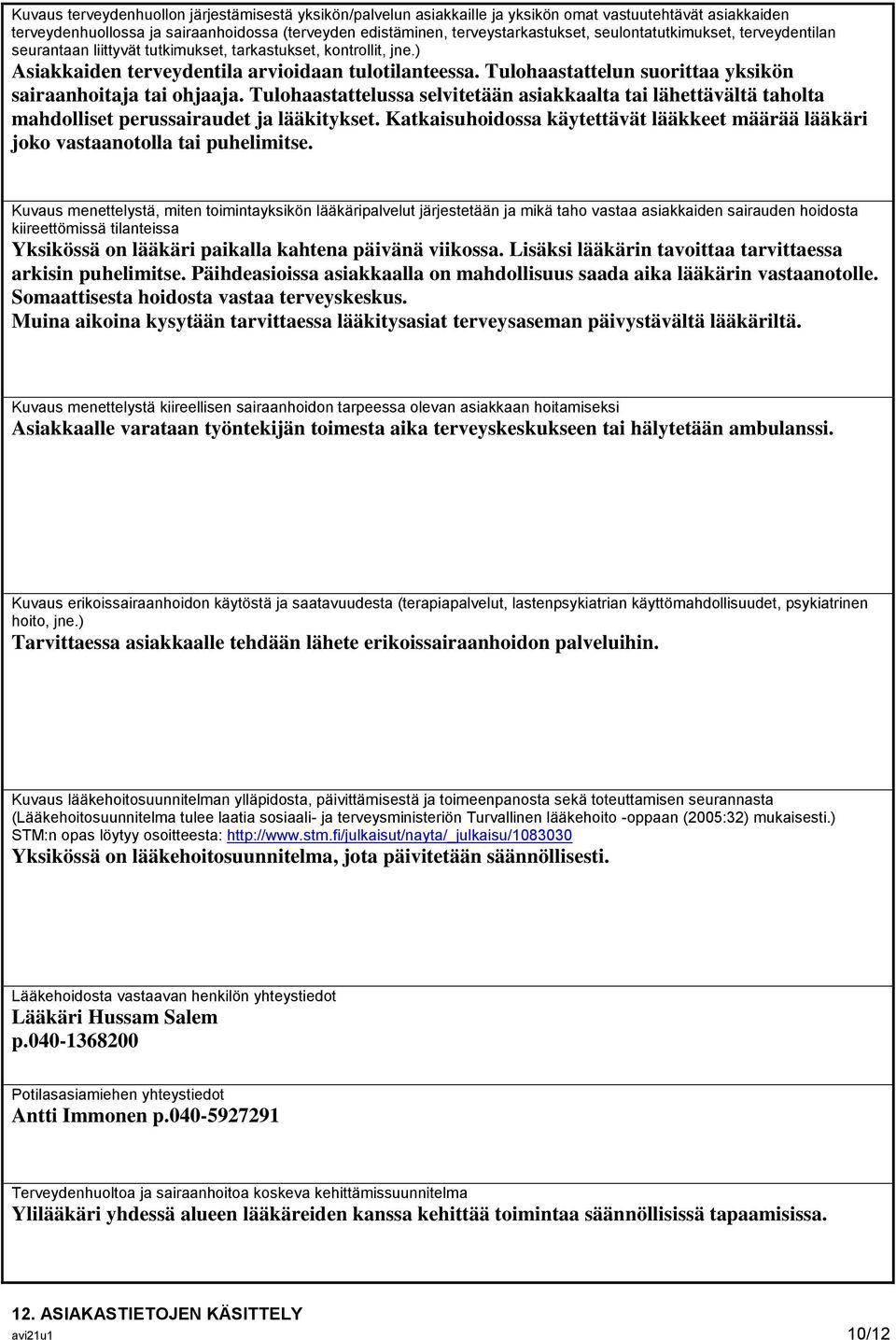 Tulohaastattelun suorittaa yksikön sairaanhoitaja tai ohjaaja. Tulohaastattelussa selvitetään asiakkaalta tai lähettävältä taholta mahdolliset perussairaudet ja lääkitykset.