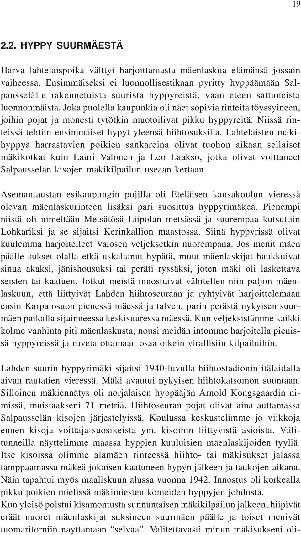 Joka puolella kaupunkia oli näet sopivia rinteitä töyssyineen, joihin pojat ja monesti tytötkin muotoilivat pikku hyppyreitä. Niissä rinteissä tehtiin ensimmäiset hypyt yleensä hiihtosuksilla.