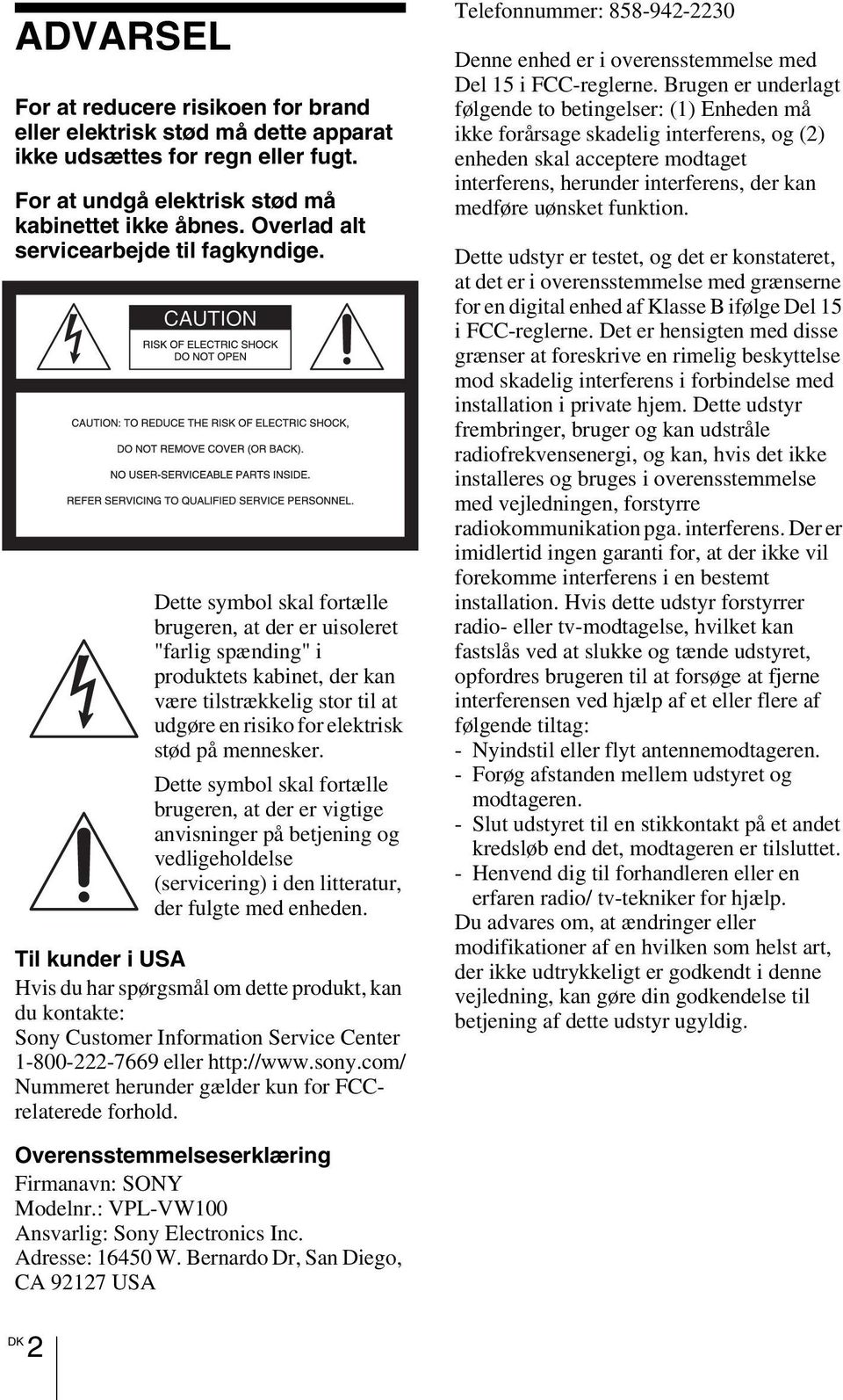 Dette symbol skal fortælle brugeren, at der er uisoleret "farlig spænding" i produktets kabinet, der kan være tilstrækkelig stor til at udgøre en risiko for elektrisk stød på mennesker.