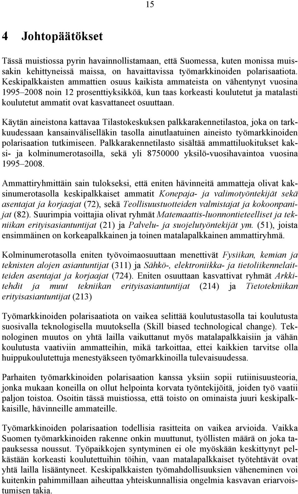 osuuttaan. Käytän aineistona kattavaa Tilastokeskuksen palkkarakennetilastoa, joka on tarkkuudessaan kansainväliselläkin tasolla ainutlaatuinen aineisto työmarkkinoiden polarisaation tutkimiseen.