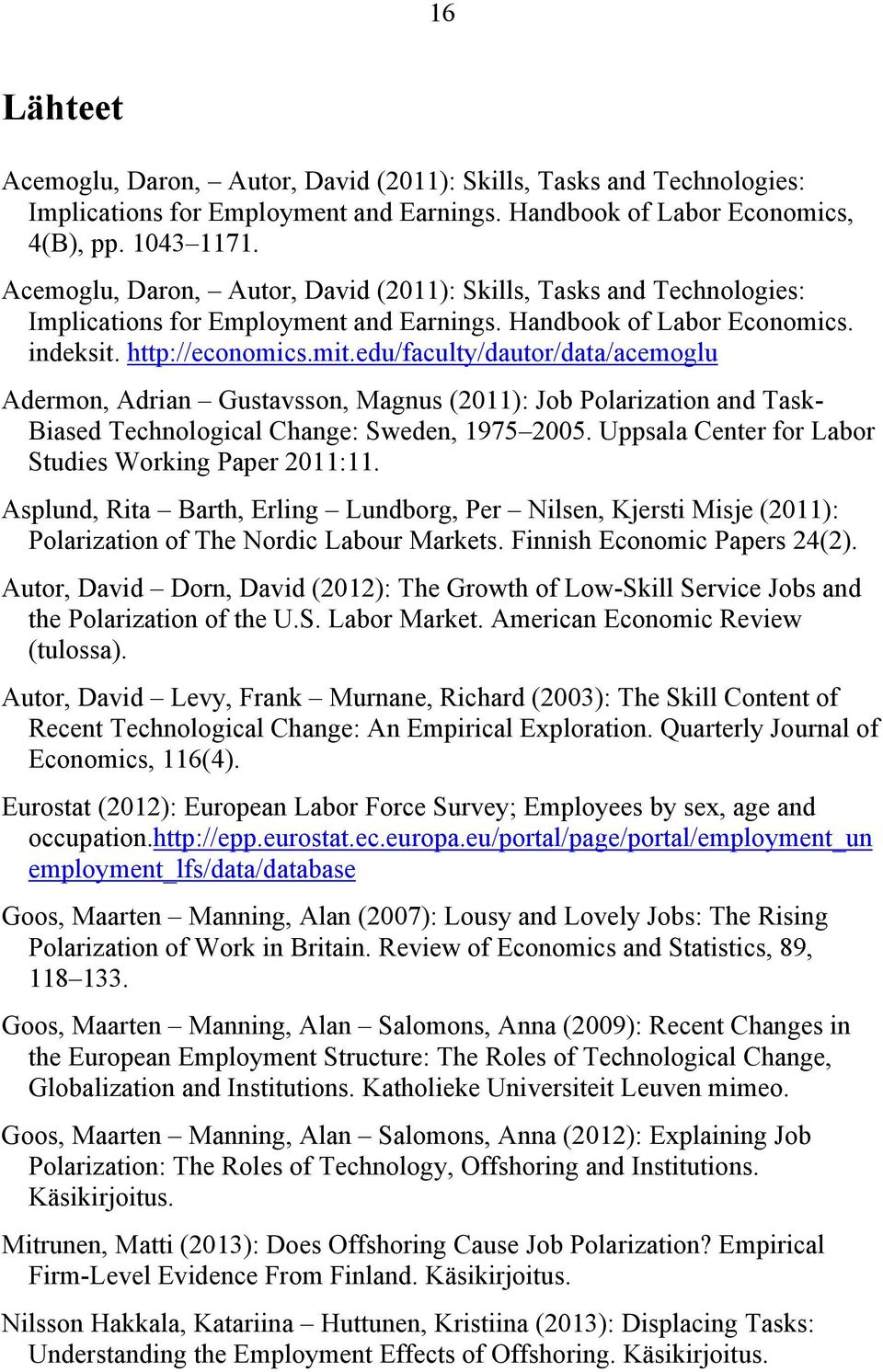 edu/faculty/dautor/data/acemoglu Adermon, Adrian Gustavsson, Magnus (2011): Job Polarization and Task- Biased Technological Change: Sweden, 1975 2005.