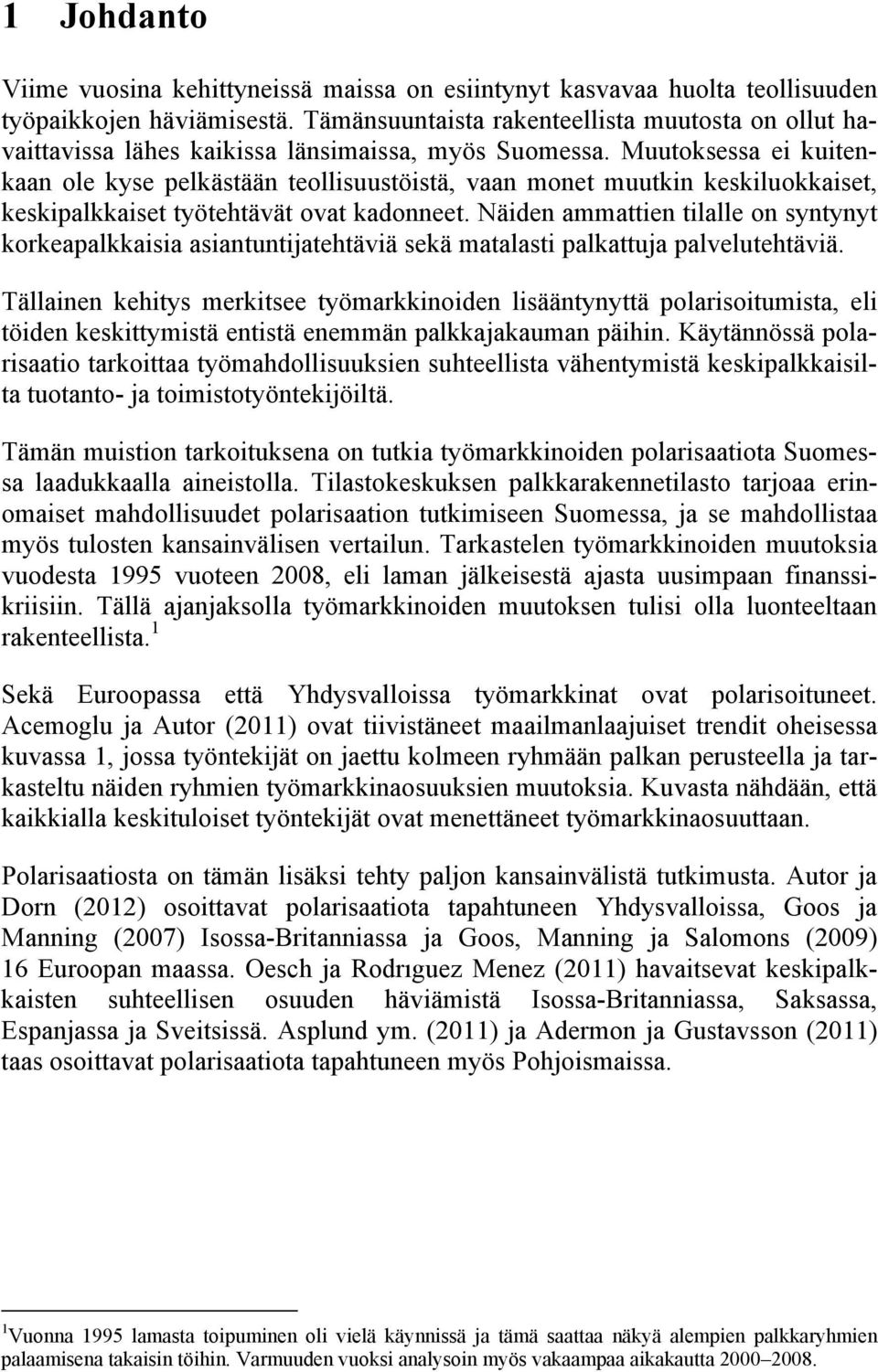 Muutoksessa ei kuitenkaan ole kyse pelkästään teollisuustöistä, vaan monet muutkin keskiluokkaiset, keskipalkkaiset työtehtävät ovat kadonneet.