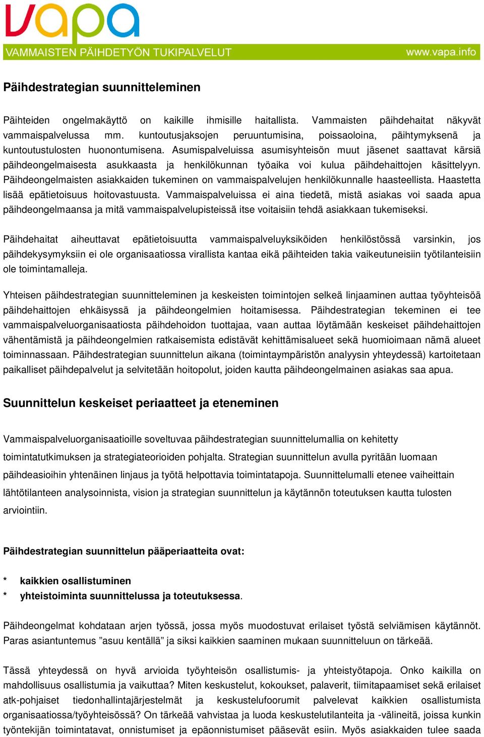 Asumispalveluissa asumisyhteisön muut jäsenet saattavat kärsiä päihdeongelmaisesta asukkaasta ja henkilökunnan työaika voi kulua päihdehaittojen käsittelyyn.