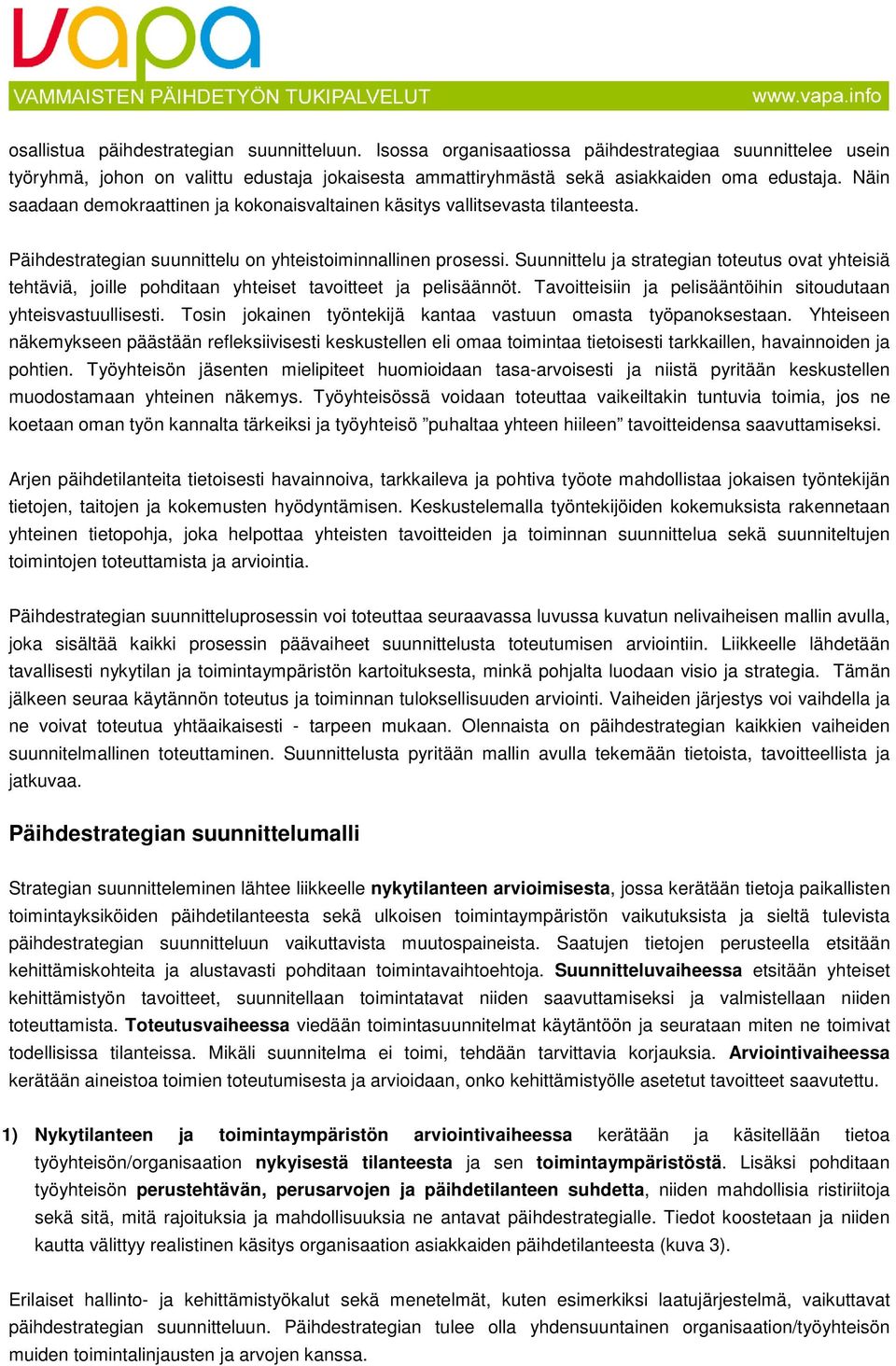 Suunnittelu ja strategian toteutus ovat yhteisiä tehtäviä, joille pohditaan yhteiset tavoitteet ja pelisäännöt. Tavoitteisiin ja pelisääntöihin sitoudutaan yhteisvastuullisesti.