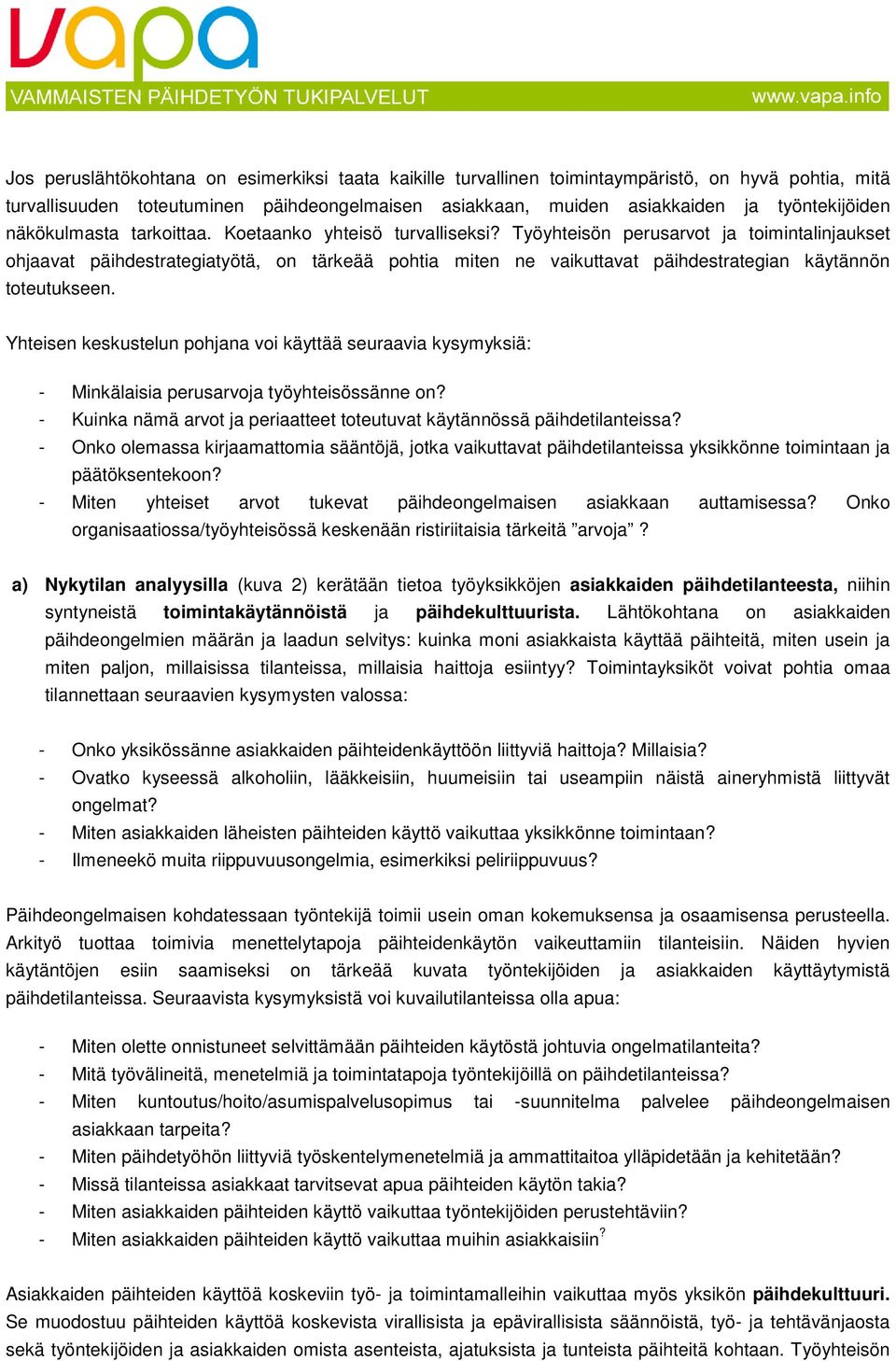 Työyhteisön perusarvot ja toimintalinjaukset ohjaavat päihdestrategiatyötä, on tärkeää pohtia miten ne vaikuttavat päihdestrategian käytännön toteutukseen.