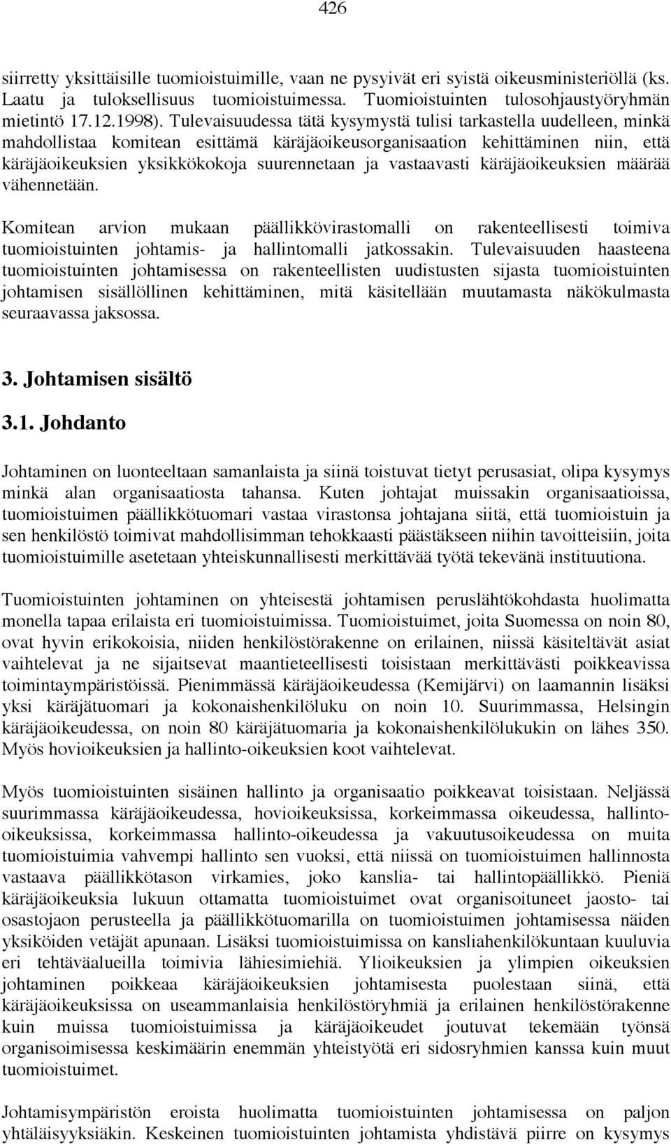 vastaavasti käräjäoikeuksien määrää vähennetään. Komitean arvion mukaan päällikkövirastomalli on rakenteellisesti toimiva tuomioistuinten johtamis- ja hallintomalli jatkossakin.