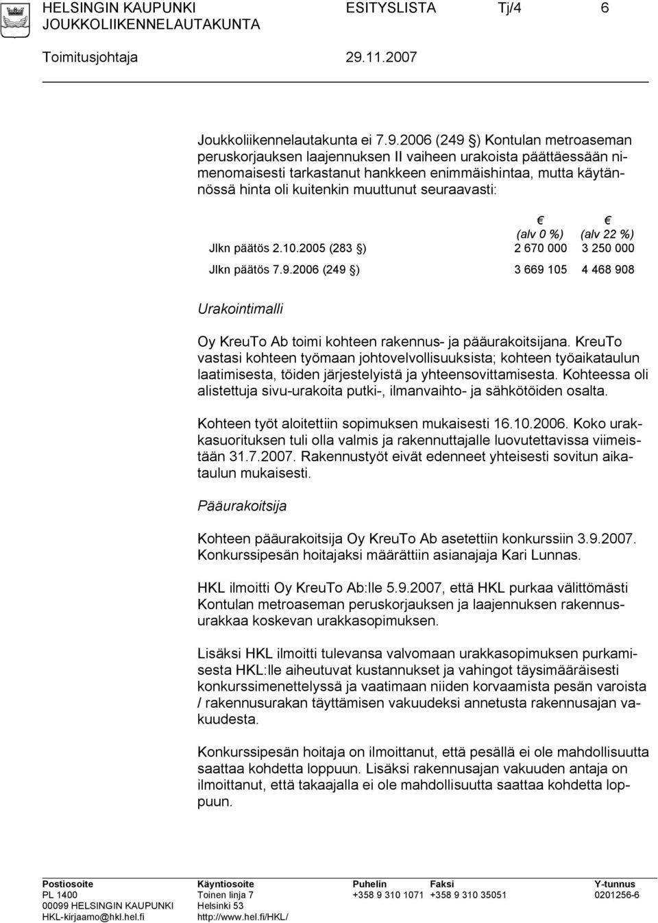 2006 (249 ) Kontulan metroaseman peruskorjauksen laajennuksen II vaiheen urakoista päättäessään nimenomaisesti tarkastanut hankkeen enimmäishintaa, mutta käytännössä hinta oli kuitenkin muuttunut