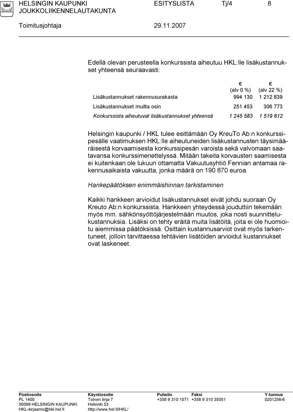 osin 251 453 306 773 Konkurssista aiheutuvat lisäkustannukset yhteensä 1 245 583 1 519 612 Helsingin kaupunki / HKL tulee esittämään Oy KreuTo Ab:n konkurssipesälle vaatimuksen HKL:lle aiheutuneiden