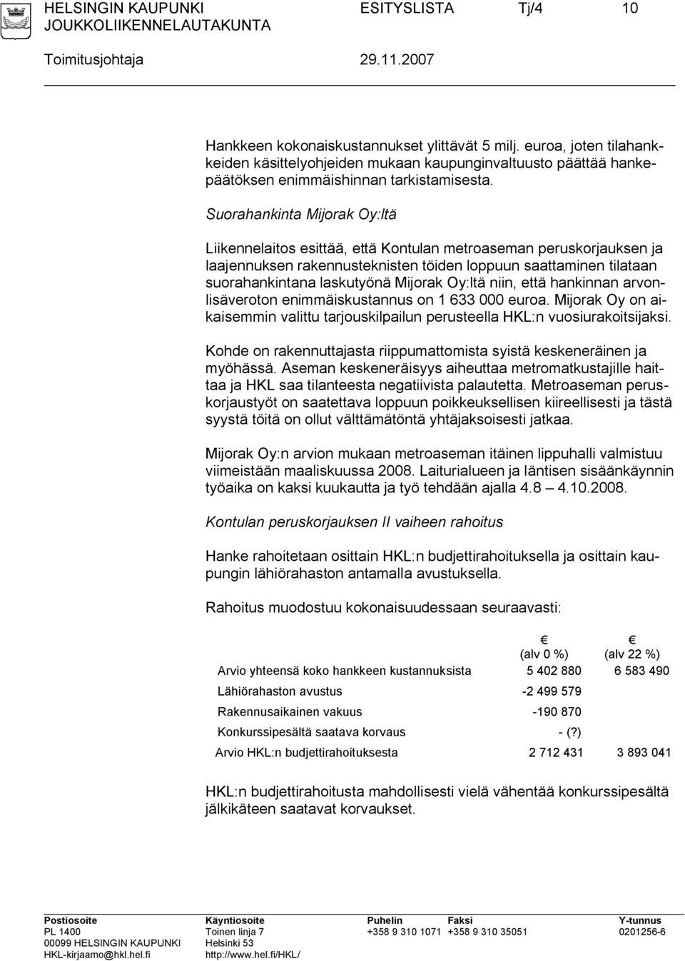 Suorahankinta Mijorak Oy:ltä Liikennelaitos esittää, että Kontulan metroaseman peruskorjauksen ja laajennuksen rakennusteknisten töiden loppuun saattaminen tilataan suorahankintana laskutyönä Mijorak