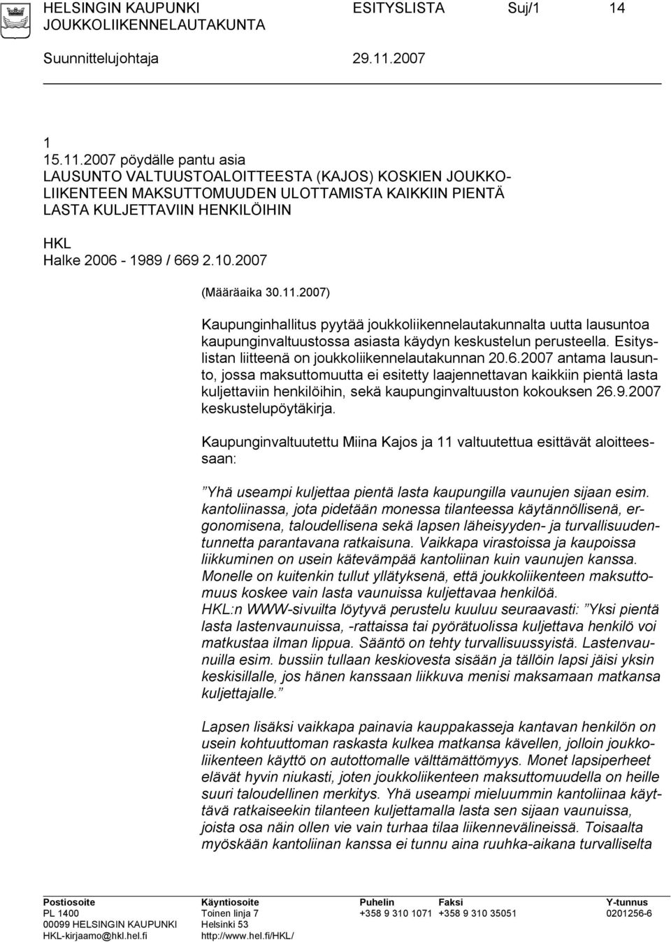 2007 pöydälle pantu asia LAUSUNTO VALTUUSTOALOITTEESTA (KAJOS) KOSKIEN JOUKKO- LIIKENTEEN MAKSUTTOMUUDEN ULOTTAMISTA KAIKKIIN PIENTÄ LASTA KULJETTAVIIN HENKILÖIHIN HKL Halke 2006-1989 / 669 2.10.