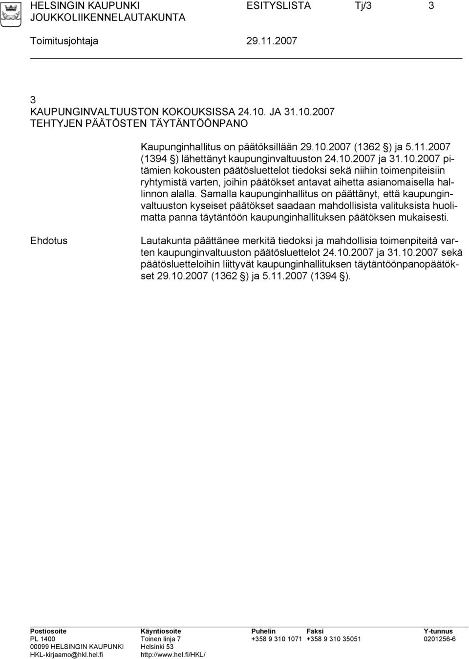 2007 ja 31.10.2007 pitämien kokousten päätösluettelot tiedoksi sekä niihin toimenpiteisiin ryhtymistä varten, joihin päätökset antavat aihetta asianomaisella hallinnon alalla.
