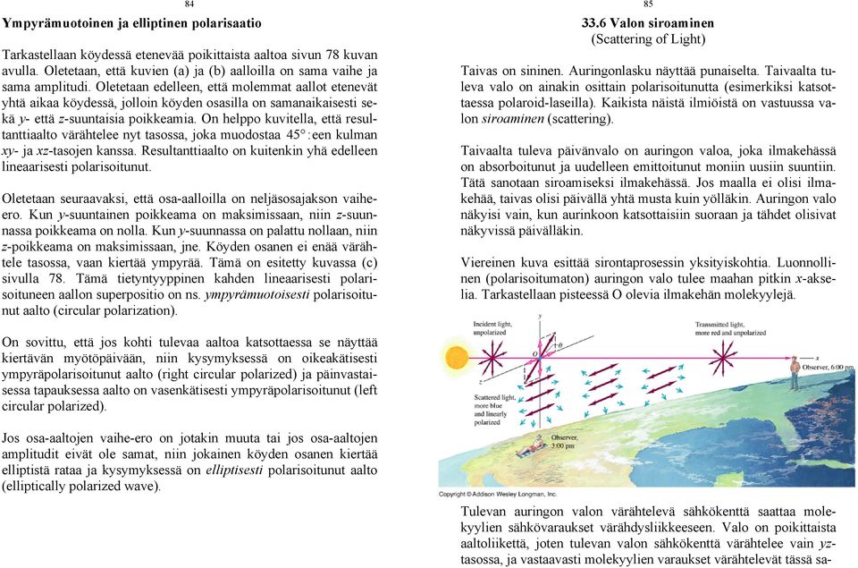 On helppo kuvitell, että resultnttilto värähtelee nyt tsoss, jok muodost 45 : een kulmn xy- j xz-tsojen knss. Resultnttilto on kuitenkin yhä edelleen linerisesti polrisoitunut.