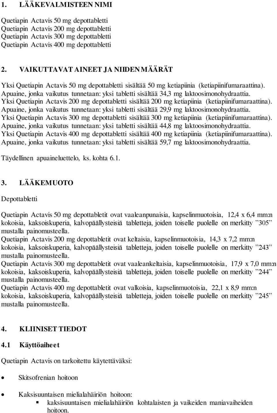 Apuaine, jonka vaikutus tunnetaan: yksi tabletti sisältää 34,3 mg laktoosimonohydraattia. Yksi Quetiapin Actavis 200 mg depottabletti sisältää 200 mg ketiapiinia (ketiapiinifumaraattina).