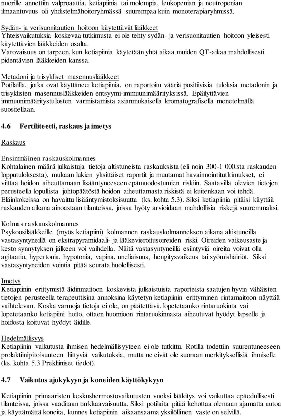 Varovaisuus on tarpeen, kun ketiapiinia käytetään yhtä aikaa muiden QT-aikaa mahdollisesti pidentävien lääkkeiden kanssa.