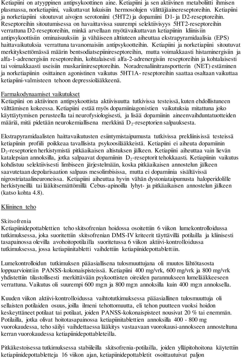 Reseptoreihin sitoutumisessa on havaittavissa suurempi selektiivisyys 5HT2-reseptoreihin verrattuna D2-reseptoreihin, minkä arvellaan myötävaikuttavan ketiapiinin kliinisiin antipsykoottisiin
