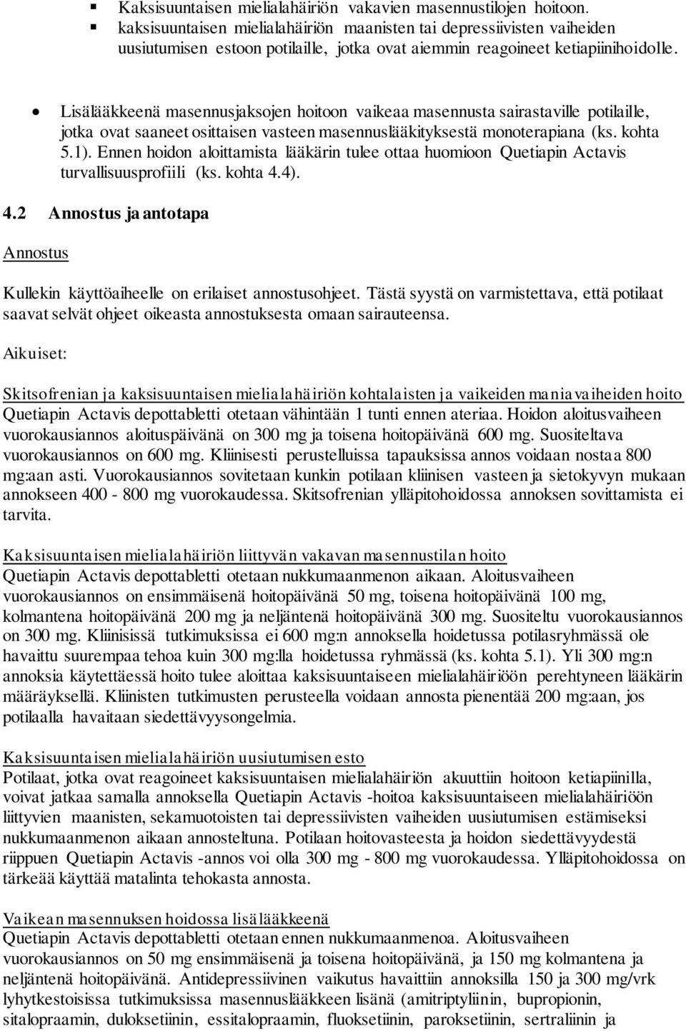 Lisälääkkeenä masennusjaksojen hoitoon vaikeaa masennusta sairastaville potilaille, jotka ovat saaneet osittaisen vasteen masennuslääkityksestä monoterapiana (ks. kohta 5.1).