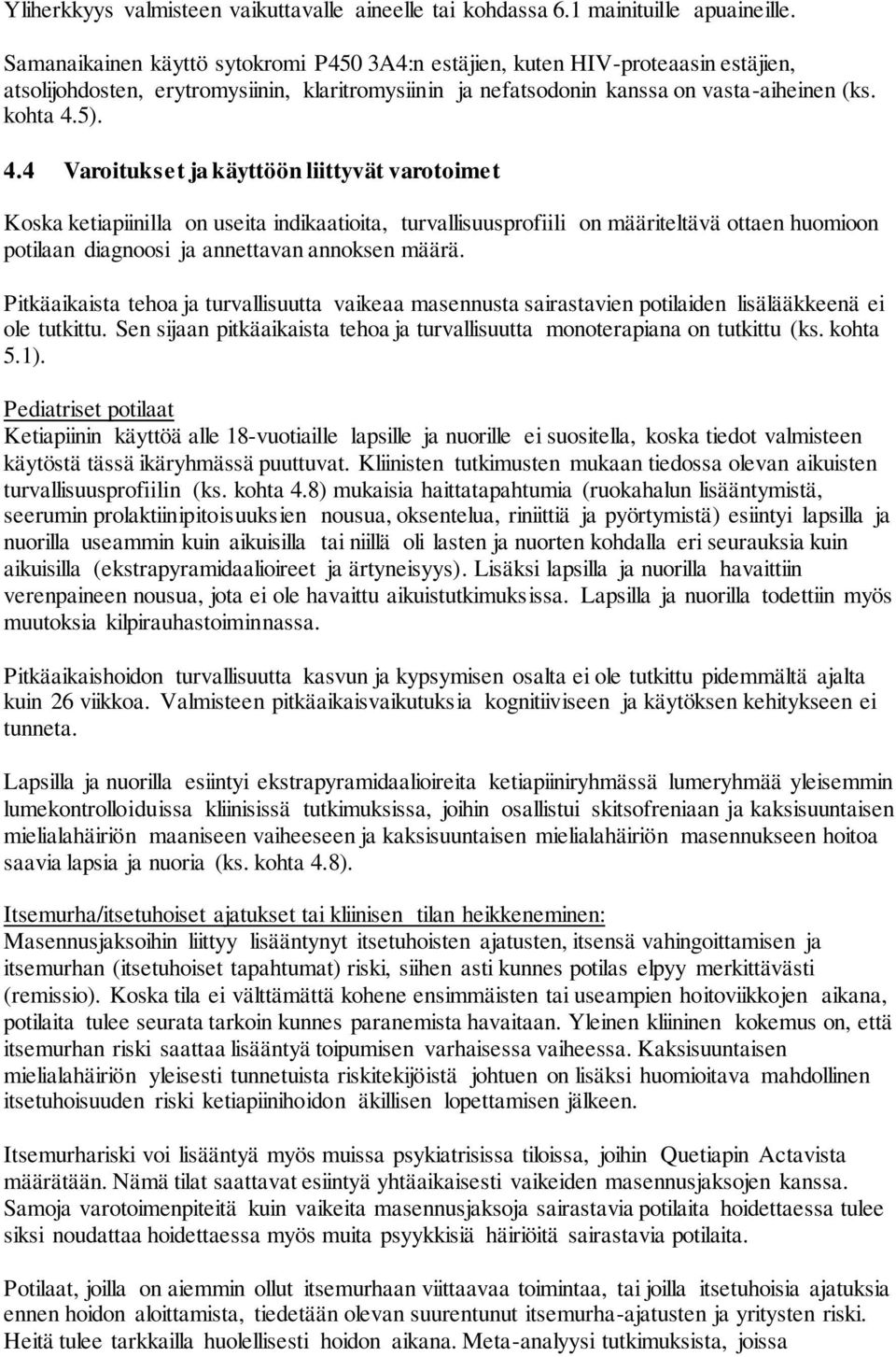 5). 4.4 Varoitukset ja käyttöön liittyvät varotoimet Koska ketiapiinilla on useita indikaatioita, turvallisuusprofiili on määriteltävä ottaen huomioon potilaan diagnoosi ja annettavan annoksen määrä.