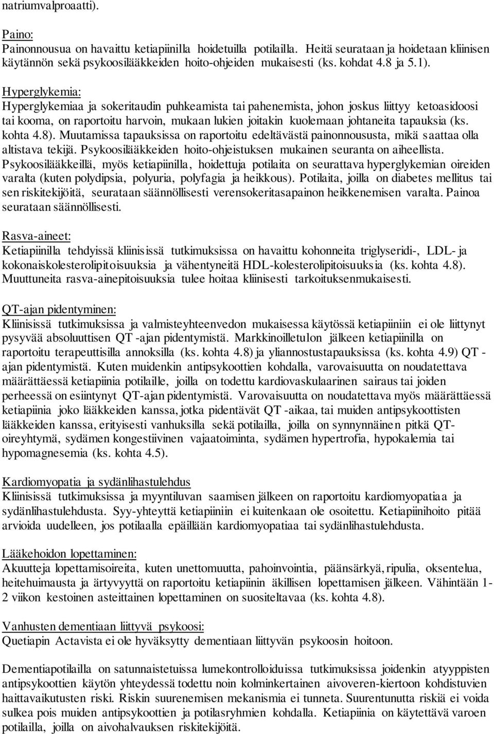 Hyperglykemia: Hyperglykemiaa ja sokeritaudin puhkeamista tai pahenemista, johon joskus liittyy ketoasidoosi tai kooma, on raportoitu harvoin, mukaan lukien joitakin kuolemaan johtaneita tapauksia