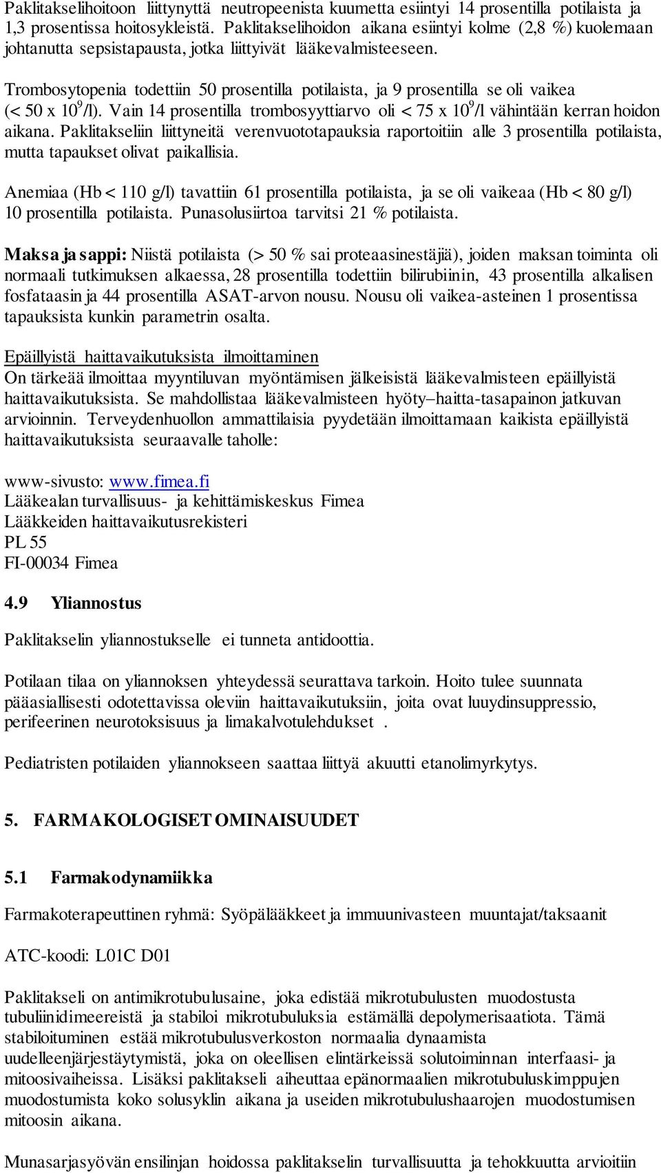 Trombosytopenia todettiin 50 prosentilla potilaista, ja 9 prosentilla se oli vaikea (< 50 x 10 9 /l). Vain 14 prosentilla trombosyyttiarvo oli < 75 x 10 9 /l vähintään kerran hoidon aikana.