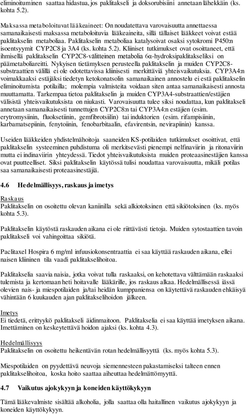 Paklitakselin metaboliaa katalysoivat osaksi sytokromi P450:n isoentsyymit CYP2C8 ja 3A4 (ks. kohta 5.2).