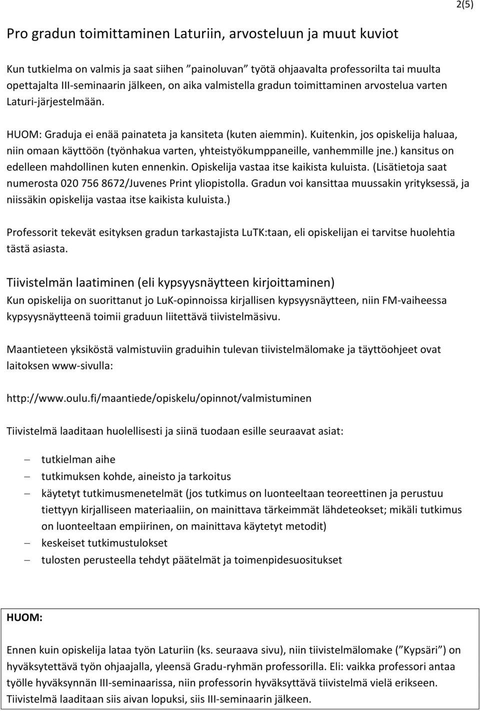 Kuitenkin, jos opiskelija haluaa, niin omaan käyttöön (työnhakua varten, yhteistyökumppaneille, vanhemmille jne.) kansitus on edelleen mahdollinen kuten ennenkin.