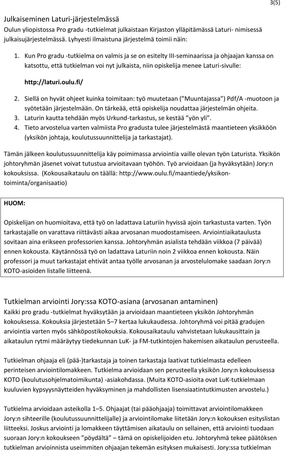 Kun Pro gradu -tutkielma on valmis ja se on esitelty III-seminaarissa ja ohjaajan kanssa on katsottu, että tutkielman voi nyt julkaista, niin opiskelija menee Laturi-sivulle: http://laturi.oulu.fi/ 2.