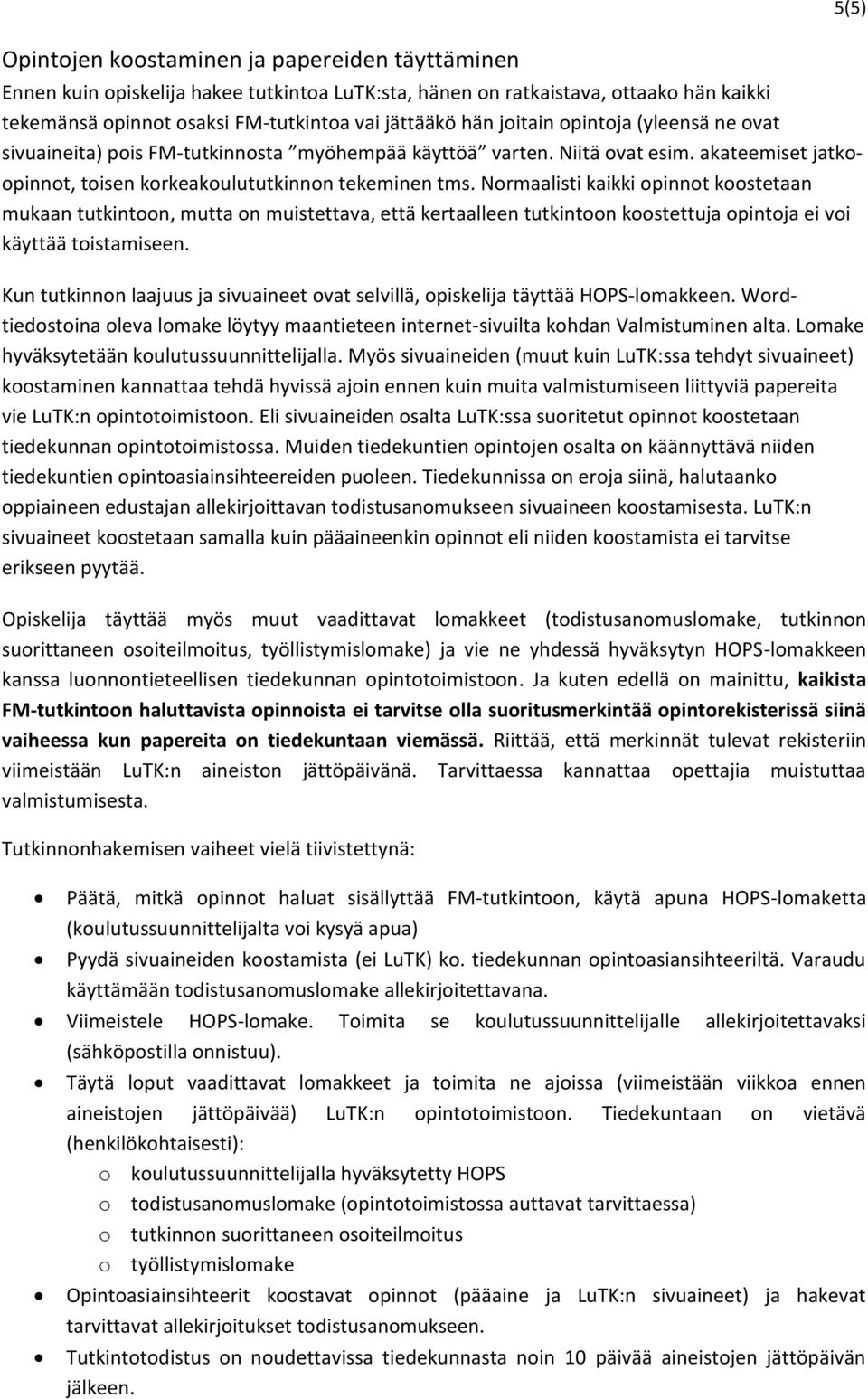 Normaalisti kaikki opinnot koostetaan mukaan tutkintoon, mutta on muistettava, että kertaalleen tutkintoon koostettuja opintoja ei voi käyttää toistamiseen.