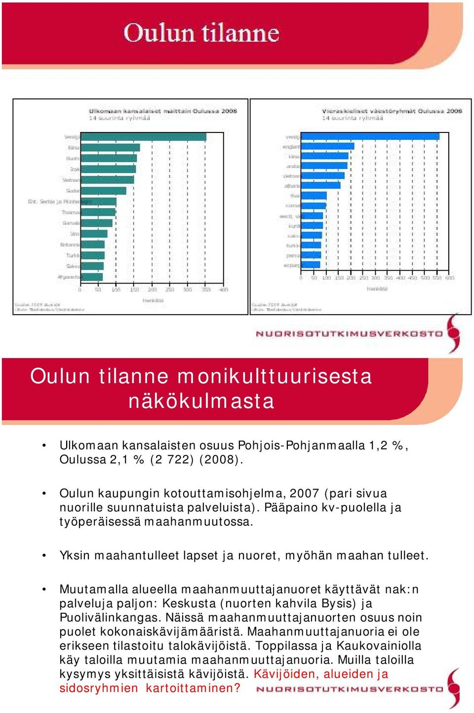 Yksin maahantulleet lapset ja nuoret, myöhän maahan tulleet. Muutamalla alueella maahanmuuttajanuoret käyttävät nak:n palveluja paljon: Keskusta (nuorten kahvila Bysis) ja Puolivälinkangas.