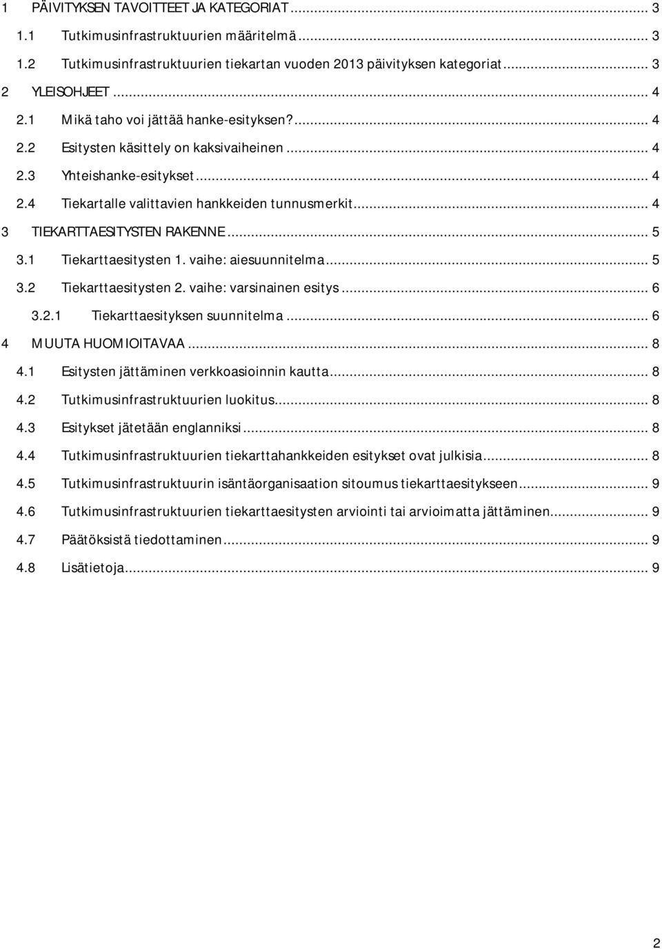 .. 4 3 TIEKARTTAESITYSTEN RAKENNE... 5 3.1 Tiekarttaesitysten 1. vaihe: aiesuunnitelma... 5 3.2 Tiekarttaesitysten 2. vaihe: varsinainen esitys... 6 3.2.1 Tiekarttaesityksen suunnitelma.