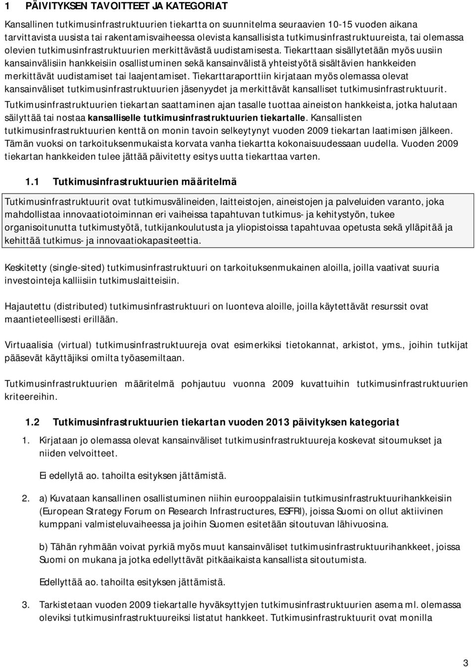 Tiekarttaan sisällytetään myös uusiin kansainvälisiin hankkeisiin osallistuminen sekä kansainvälistä yhteistyötä sisältävien hankkeiden merkittävät uudistamiset tai laajentamiset.