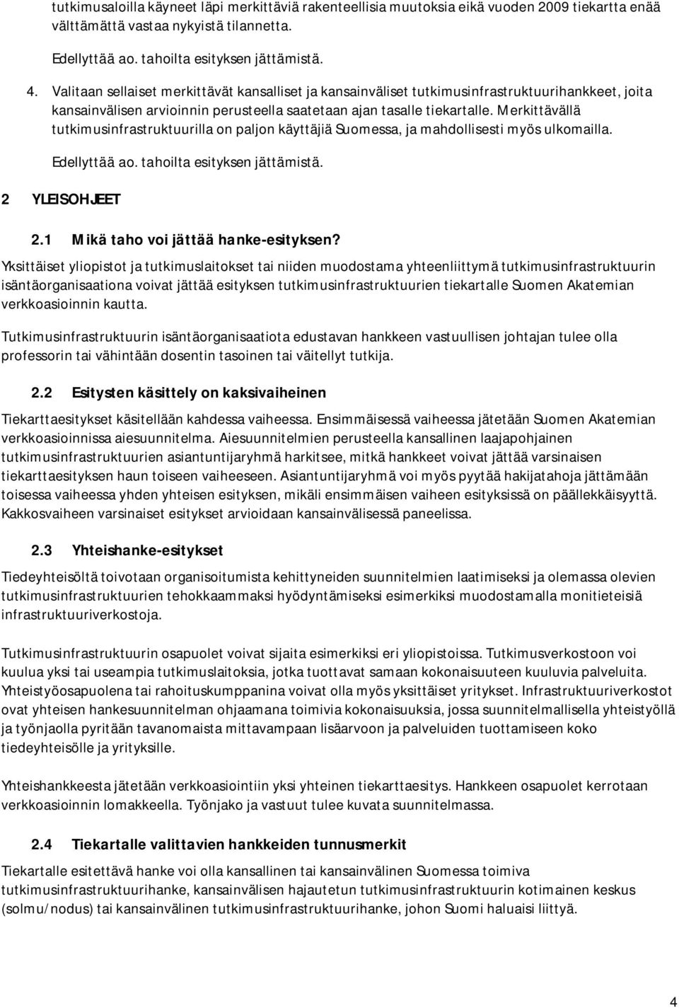 Merkittävällä tutkimusinfrastruktuurilla on paljon käyttäjiä Suomessa, ja mahdollisesti myös ulkomailla. Edellyttää ao. tahoilta esityksen jättämistä. 2 YLEISOHJEET 2.