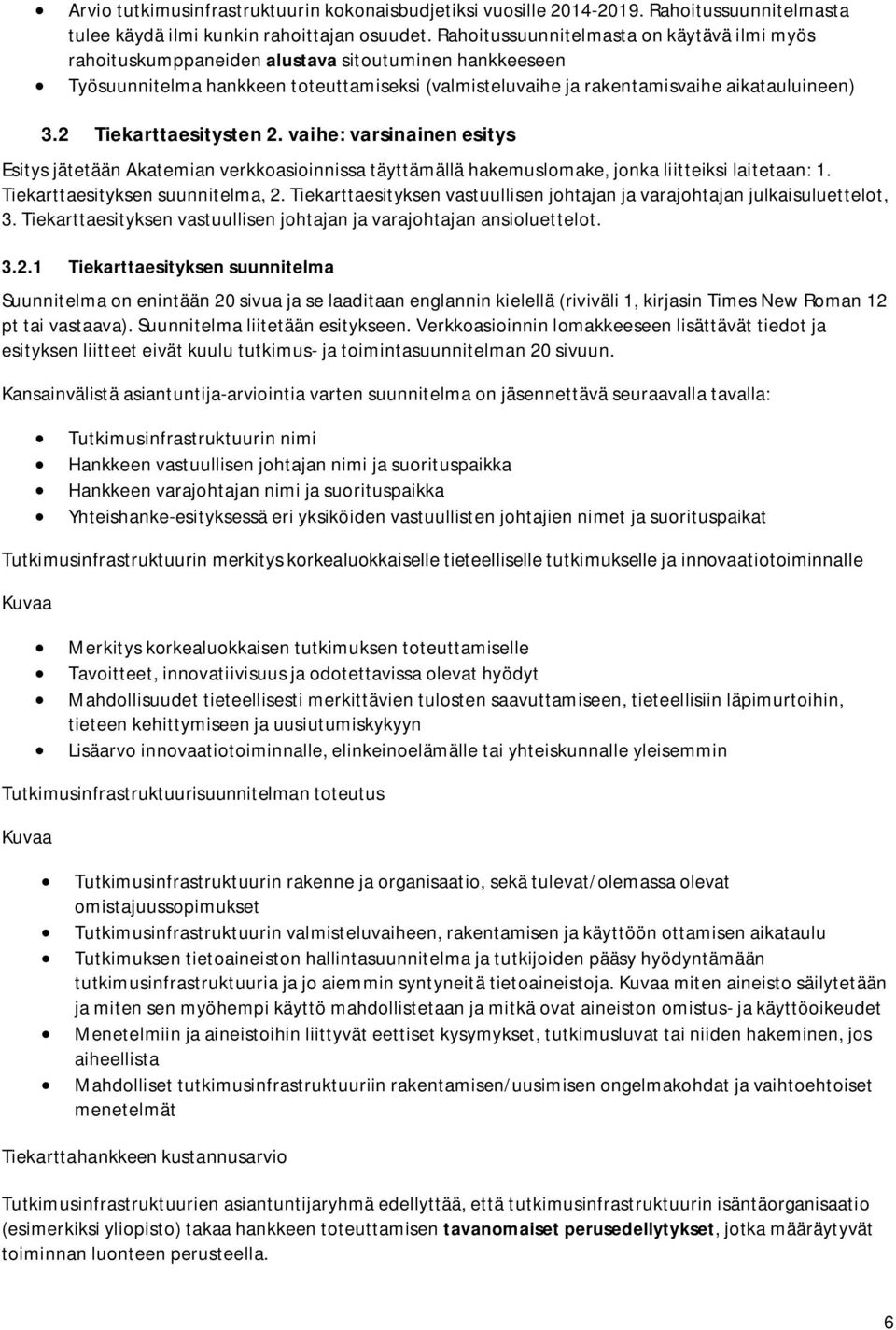 2 Tiekarttaesitysten 2. vaihe: varsinainen esitys Esitys jätetään Akatemian verkkoasioinnissa täyttämällä hakemuslomake, jonka liitteiksi laitetaan: 1. Tiekarttaesityksen suunnitelma, 2.