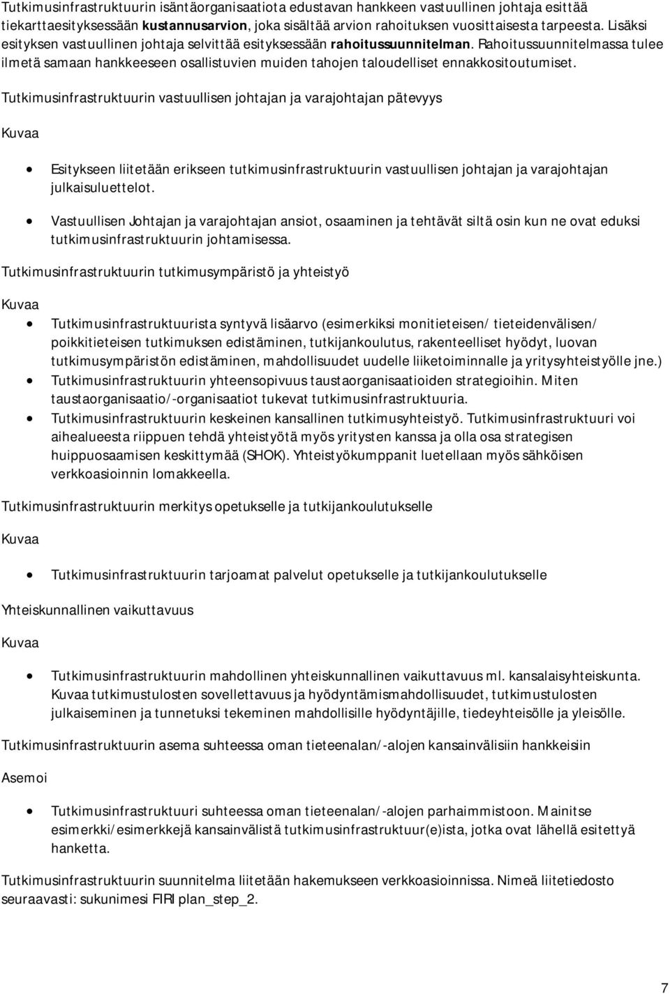 Rahoitussuunnitelmassa tulee ilmetä samaan hankkeeseen osallistuvien muiden tahojen taloudelliset ennakkositoutumiset.